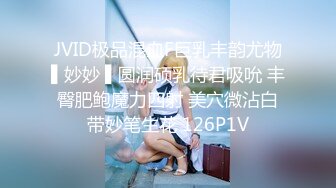 JVID极品混血F巨乳丰韵尤物▌妙妙 ▌圆润硕乳待君吸吮 丰臀肥鲍魔力四射 美穴微沾白带妙笔生花 126P1V