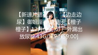 【新速片遞】 ⭐⭐⭐【边走边尿】御姐淫妻 烧婊子【橙子橙子】12月付费(6) 户外漏出放尿[2.43G/MP4/59:00]