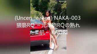 (Uncen-leaked) NAKA-003 猥褻RQ ～元本物RQの熟れた柔肌～ KAORI